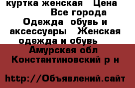 куртка женская › Цена ­ 1 500 - Все города Одежда, обувь и аксессуары » Женская одежда и обувь   . Амурская обл.,Константиновский р-н